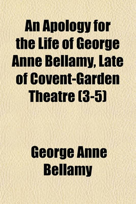 Book cover for An Apology for the Life of George Anne Bellamy, Late of Covent-Garden Theatre (3-5)