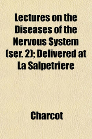 Cover of Lectures on the Diseases of the Nervous System (Ser. 2); Delivered at La Salpetriere