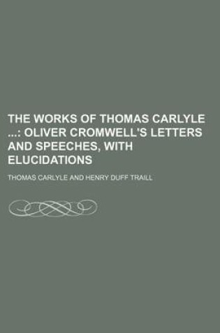 Cover of The Works of Thomas Carlyle (Volume 6); Oliver Cromwell's Letters and Speeches, with Elucidations