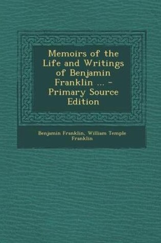 Cover of Memoirs of the Life and Writings of Benjamin Franklin ... - Primary Source Edition