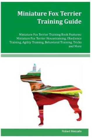 Cover of Miniature Fox Terrier Training Guide Miniature Fox Terrier Training Book Features