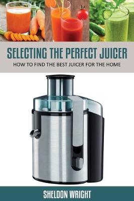 Book cover for Selecting the Perfect Juicer