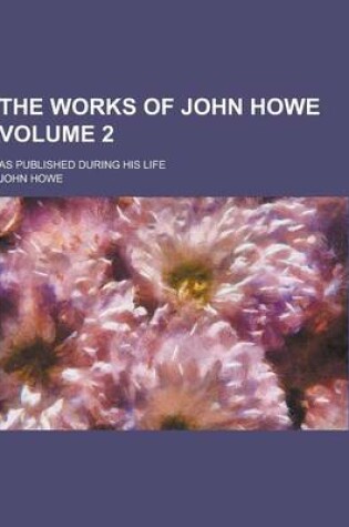 Cover of The Works of John Howe; As Published During His Life Volume 2