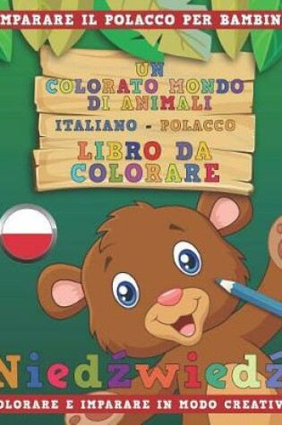 Cover of Un Colorato Mondo Di Animali - Italiano-Polacco - Libro Da Colorare. Imparare Il Polacco Per Bambini. Colorare E Imparare in Modo Creativo.
