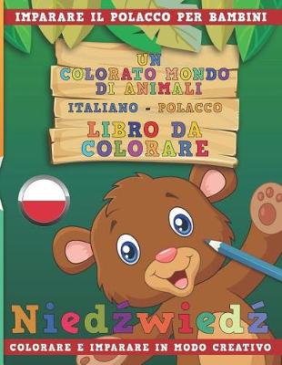 Book cover for Un Colorato Mondo Di Animali - Italiano-Polacco - Libro Da Colorare. Imparare Il Polacco Per Bambini. Colorare E Imparare in Modo Creativo.