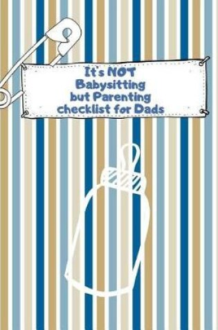 Cover of It's Not Babysitting But Parenting Checklist for Dads