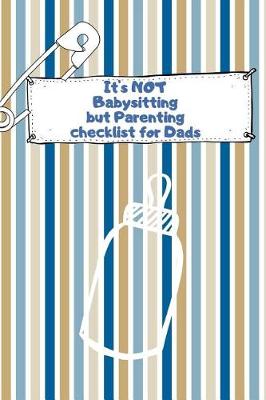 Book cover for It's Not Babysitting But Parenting Checklist for Dads