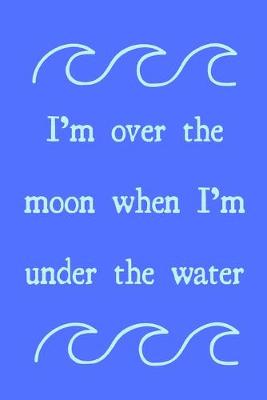 Book cover for I'm over the moon when I'm under the water