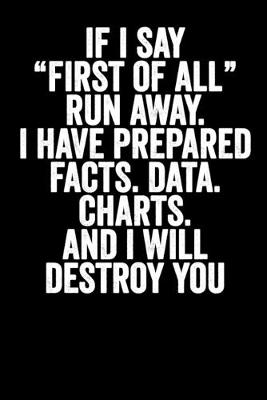Book cover for If I Say First Of All Run Away I Have Prepared Facts Data Charts And I Will Destroy You