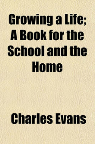 Cover of Growing a Life; A Book for the School and the Home