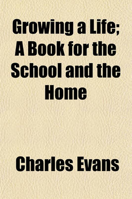 Book cover for Growing a Life; A Book for the School and the Home