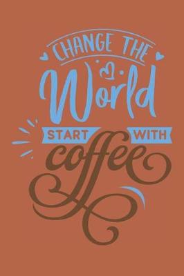 Book cover for Change The World Start With Coffee