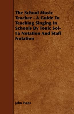 Book cover for The School Music Teacher - A Guide To Teaching Singing In Schools By Tonic Sol-Fa Notation And Staff Notation