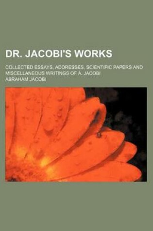 Cover of Dr. Jacobi's Works (Volume 7); Collected Essays, Addresses, Scientific Papers and Miscellaneous Writings of A. Jacobi