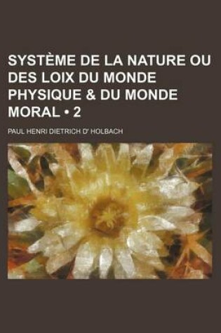 Cover of Systeme de La Nature Ou Des Loix Du Monde Physique & Du Monde Moral (2)