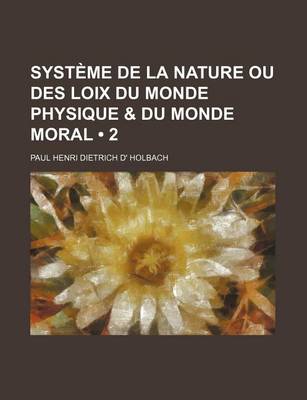 Book cover for Systeme de La Nature Ou Des Loix Du Monde Physique & Du Monde Moral (2)