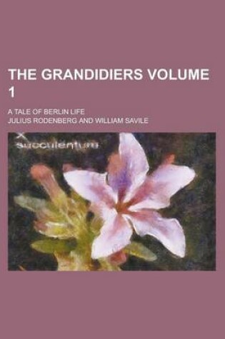 Cover of The Grandidiers; A Tale of Berlin Life Volume 1