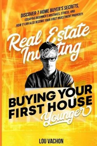 Cover of Real Estate Investing Buying Your First House Younger