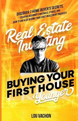 Book cover for Real Estate Investing Buying Your First House Younger