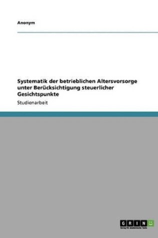 Cover of Systematik Der Betrieblichen Altersvorsorge Unter Berucksichtigung Steuerlicher Gesichtspunkte