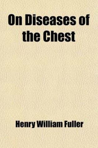 Cover of On Diseases of the Chest; Including Diseases of the Heart and Great Vessels Their Pathology, Physical Diagnosis. Symptoms, and Treatment