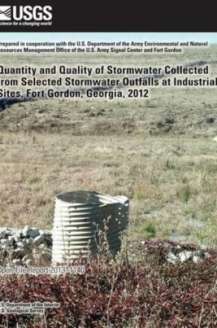 Cover of Quantity and Quality of Stormwater Collected from Selected Stormwater Outfalls at Industrial Sites, Fort Gordon, Georgia, 2012