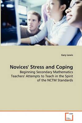 Book cover for Novices' Stress and Coping - Beginning Secondary Mathematics Teachers' Attempts to Teach in the Spirit of the NCTM Standards