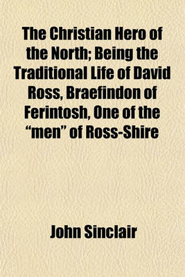 Book cover for The Christian Hero of the North; Being the Traditional Life of David Ross, Braefindon of Ferintosh, One of the "Men" of Ross-Shire