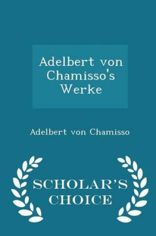 Cover of Adelbert Von Chamisso's Werke - Scholar's Choice Edition