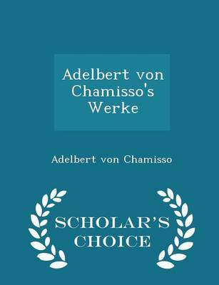 Book cover for Adelbert Von Chamisso's Werke - Scholar's Choice Edition