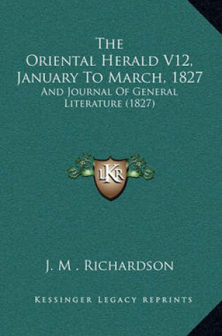 Cover of The Oriental Herald V12, January to March, 1827