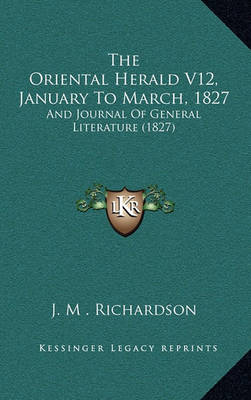 Book cover for The Oriental Herald V12, January to March, 1827