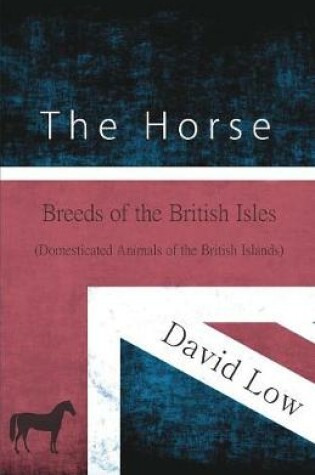 Cover of The Horse - Breeds of the British Isles (Domesticated Animals of the British Islands)