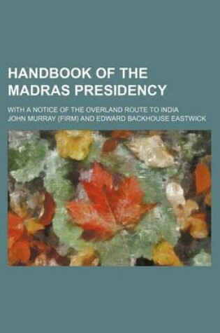 Cover of Handbook of the Madras Presidency; With a Notice of the Overland Route to India