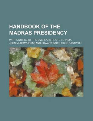 Book cover for Handbook of the Madras Presidency; With a Notice of the Overland Route to India