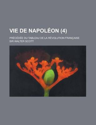 Book cover for Vie de Napoleon; Precedee Du Tableau de La Revolution Francaise (4)