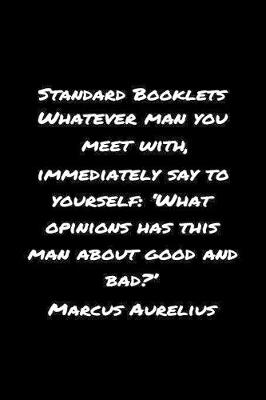 Book cover for Standard Booklets Whatever Man You Meet with Immediately Say to Yourself 'What Opinions Has This Man About Good And Bad' Marcus Aurelius