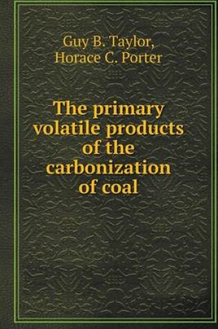 Cover of The primary volatile products of the carbonization of coal