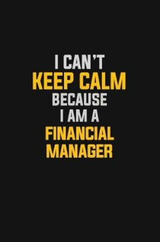 Cover of I Can't Keep Calm Because I Am A Financial Manager