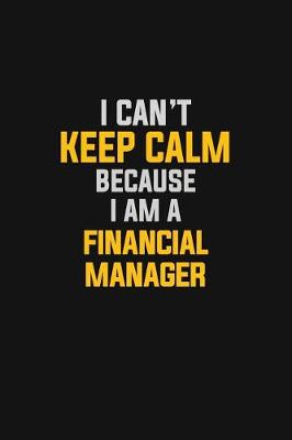 Book cover for I Can't Keep Calm Because I Am A Financial Manager