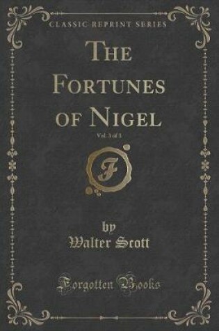 Cover of The Fortunes of Nigel, Vol. 3 of 3 (Classic Reprint)