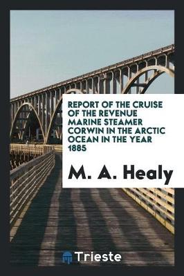 Book cover for Report of the Cruise of the Revenue Marine Steamer Corwin in the Arctic ...