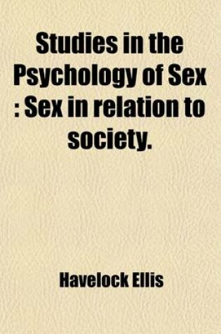 Cover of Studies in the Psychology of Sex (Volume 6); Sex in Relation to Society