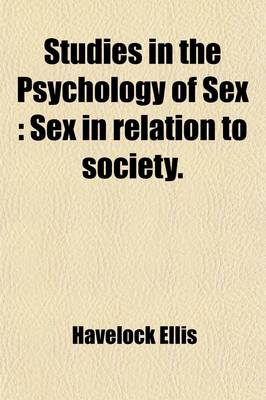 Book cover for Studies in the Psychology of Sex (Volume 6); Sex in Relation to Society