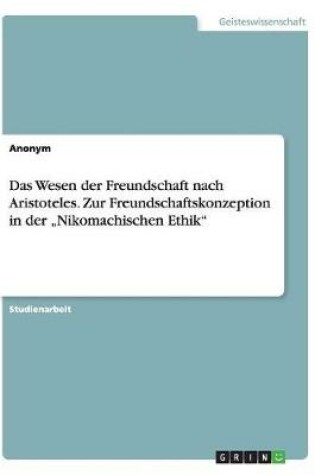 Cover of Das Wesen der Freundschaft nach Aristoteles. Zur Freundschaftskonzeption in der "Nikomachischen Ethik