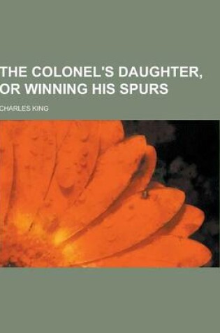Cover of The Colonel's Daughter, or Winning His Spurs