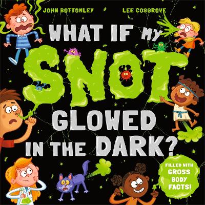 Cover of What If My Snot Glowed in the Dark?