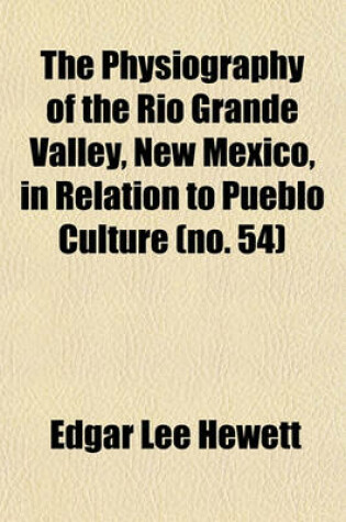 Cover of The Physiography of the Rio Grande Valley, New Mexico, in Relation to Pueblo Culture (Volume 54)