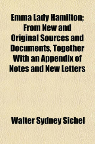 Cover of Emma Lady Hamilton; From New and Original Sources and Documents, Together with an Appendix of Notes and New Letters