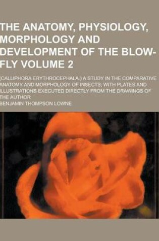 Cover of The Anatomy, Physiology, Morphology and Development of the Blow-Fly; (Calliphora Erythrocephala.) a Study in the Comparative Anatomy and Morphology of